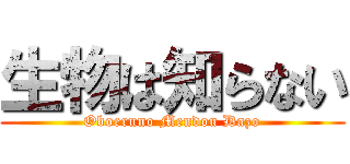 生物は知らない (Oboeruno Mendou Dazo)