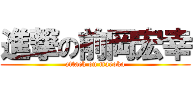 進撃の前岡宏幸 (attack on maeoka)