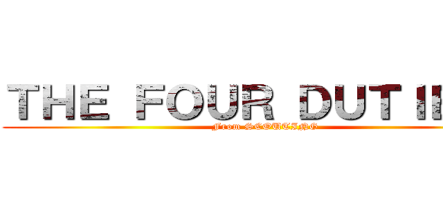 ＴＨＥ ＦＯＵＲ ＤＵＴＩＥＳＳ (From SCOUTING)