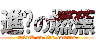 進擊の燃蕉 (attack on fire banana)