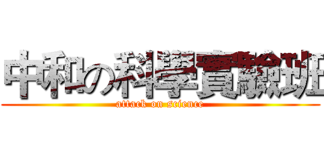 中和の科學實驗班 (attack on science)