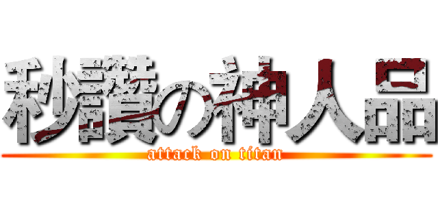 秒讚の神人品 (attack on titan)