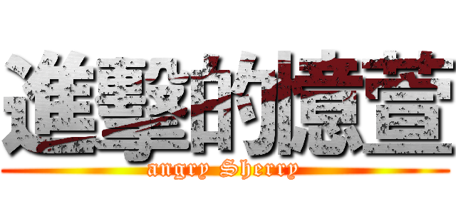 進擊的憶萱 (angry Sherry)