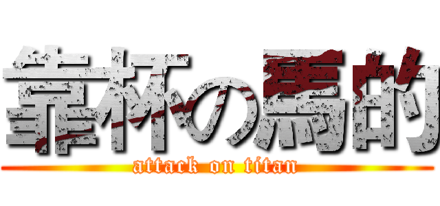靠杯の馬的 (attack on titan)