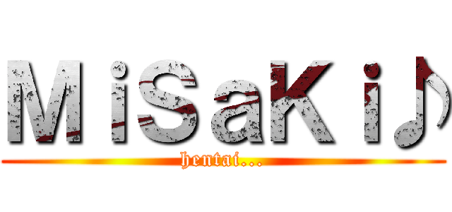 ＭｉＳａＫｉ♪ (hentai...)