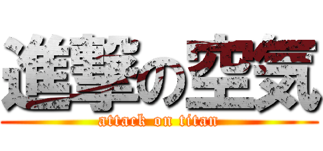 進撃の空気 (attack on titan)