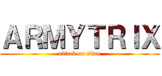 ＡＲＭＹＴＲＩＸ (attack on titan)