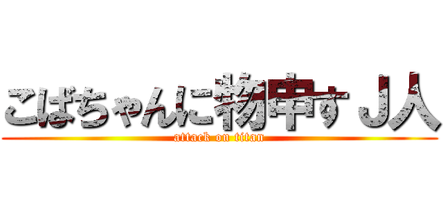 こばちゃんに物申すＪ人 (attack on titan)