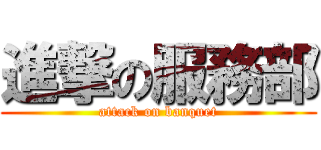 進撃の服務部 (attack on banquet)