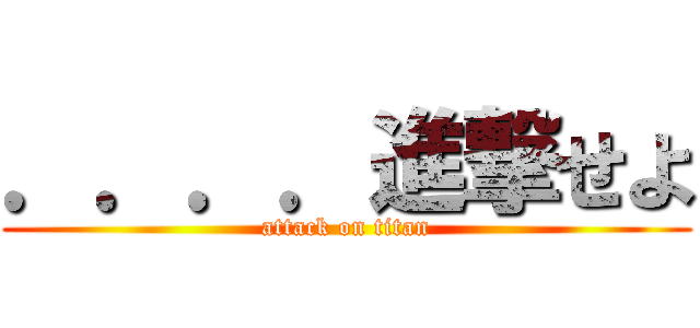 ．．．．進撃せよ (attack on titan)