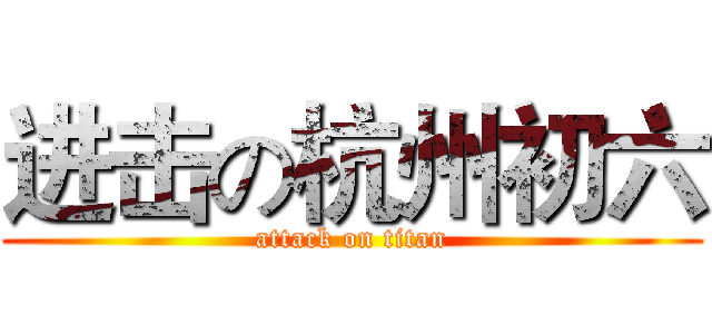 进击の杭州初六 (attack on titan)