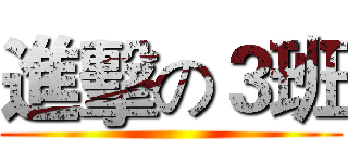 進擊の３班 ()