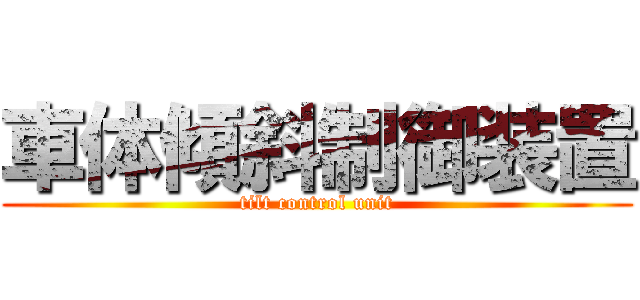 車体傾斜制御装置 (tilt control unit)