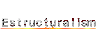 Ｅｓｔｒｕｃｔｕｒａｌｉｓｍｏ (María José)