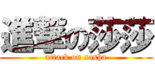 進撃の莎莎 (attack on sasha)