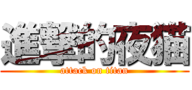 進撃的夜猫 (attack on titan)
