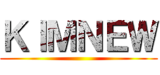 ＫＩＭＮＥＷ ()
