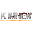 ＫＩＭＮＥＷ ()