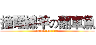 撞電線竿の翻車魚 (attack on titan)