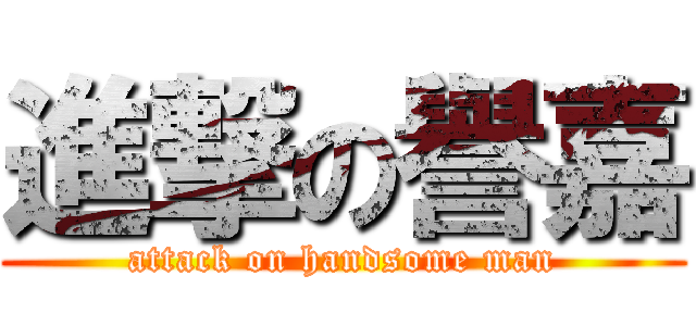 進撃の譽嘉 (attack on handsome man)