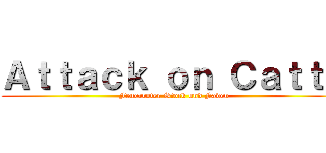 Ａｔｔａｃｋ ｏｎ Ｃａｔｔｏ (Feuerroter Stock und Faden)