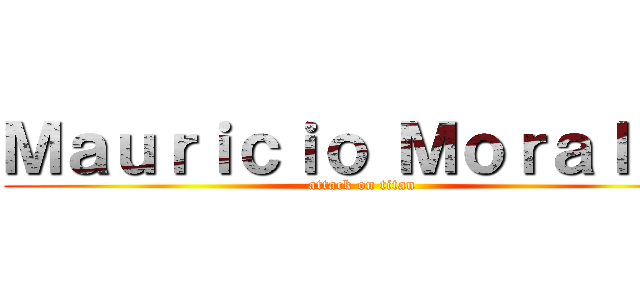 Ｍａｕｒｉｃｉｏ Ｍｏｒａｌｅｓ (attack on titan)