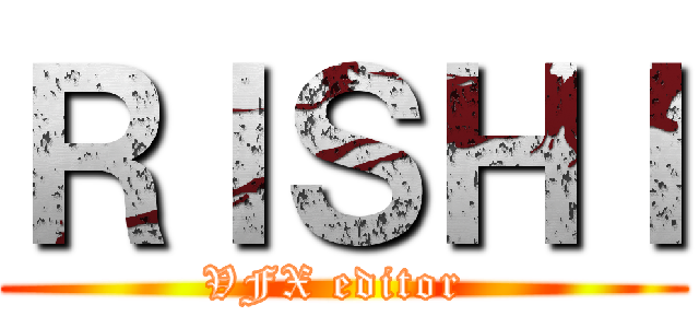 ＲＩＳＨＩ (VFX editor )