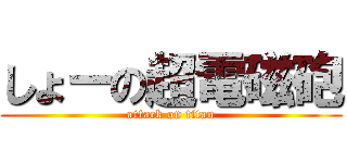 しょーの超電磁砲 (attack on titan)