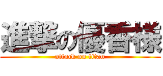 進撃の優香様 (attack on titan)