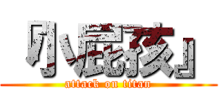 『小屁孩』 (attack on titan)