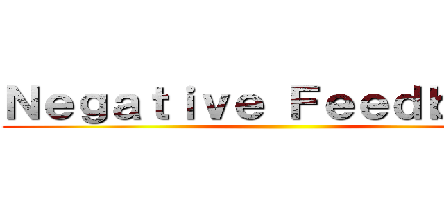 Ｎｅｇａｔｉｖｅ Ｆｅｅｄｂａｃｋ ()