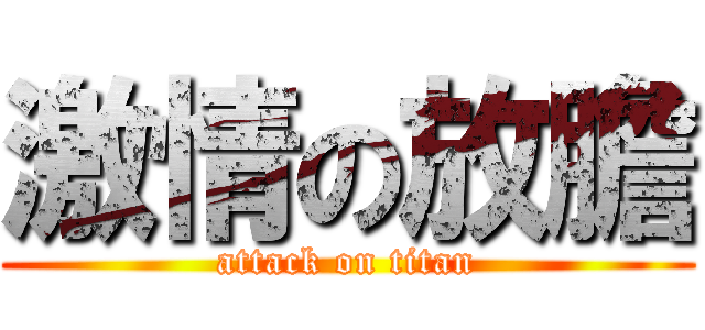 激情の放膽 (attack on titan)