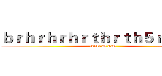 ｂｒｈｒｈｒｈｒｔｈｒｔｈ５ｒｈｔｒｈ (attack on titan)