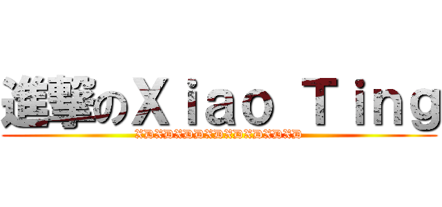 進撃のＸｉａｏ Ｔｉｎｇ (XDXDXDDXDXDXDXDXD)