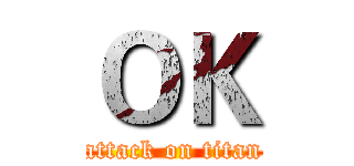 ＯＫ (attack on titan)