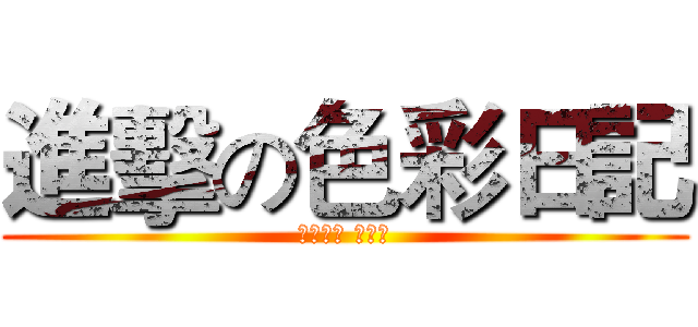 進擊の色彩日記 (後智財一 許瑋麟)