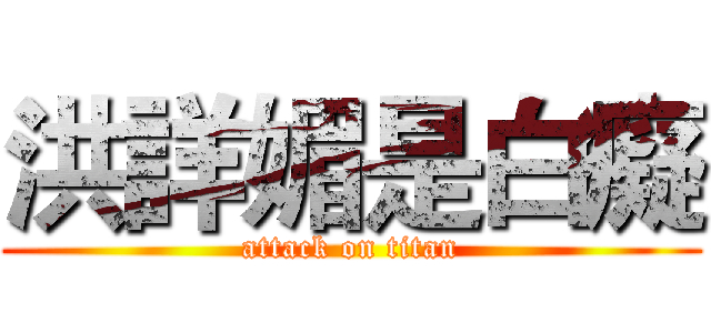 洪詳媚是白癡 (attack on titan)