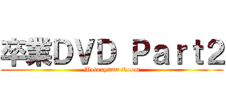 卒業ＤＶＤ Ｐａｒｔ２ (Matsuyama Room)