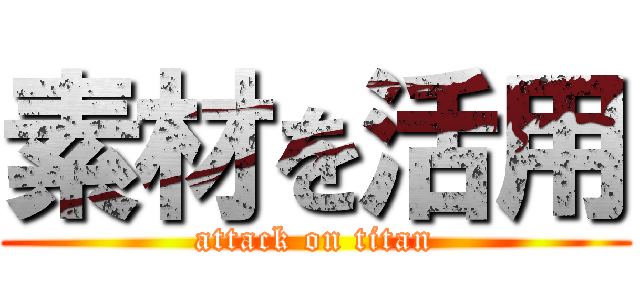 素材を活用 (attack on titan)