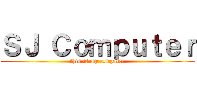 ＳＪ Ｃｏｍｐｕｔｅｒ (this is my computer)