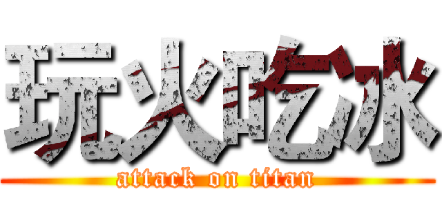 玩火吃冰 (attack on titan)