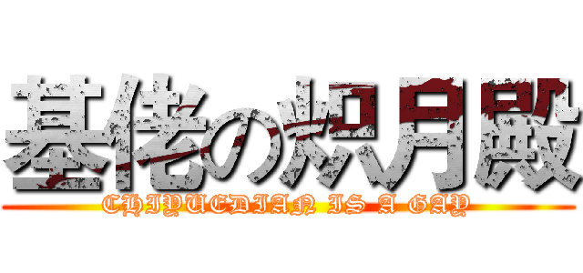 基佬の炽月殿 (CHIYUEDIAN IS A GAY)