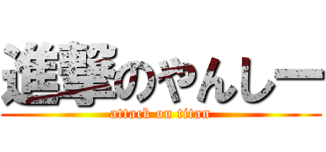 進撃のやんしー (attack on titan)