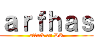 ａｒｆｈａｓ (attack on DK)