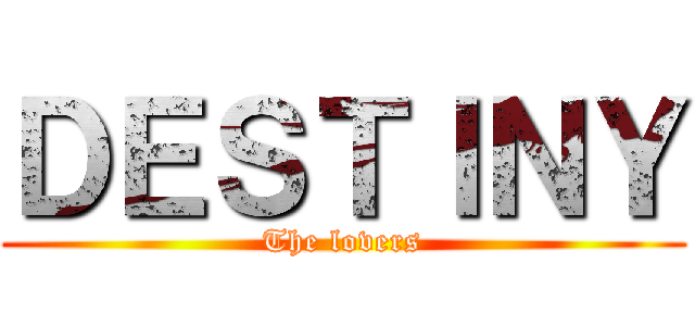 ＤＥＳＴＩＮＹ (The lovers)