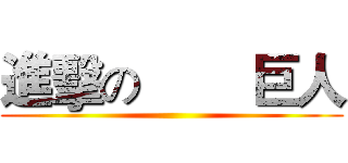 進擊の        巨人 ()