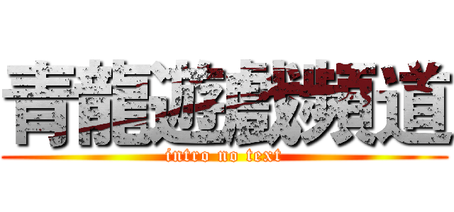 青龍遊戲頻道 (intro no text)