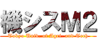 機シスＭ２ (Tokyo Univ. of Agri. and Tech)