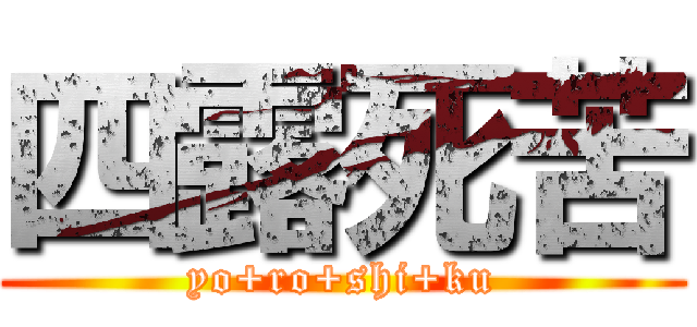 四露死苦 (yo+ro+shi+ku)