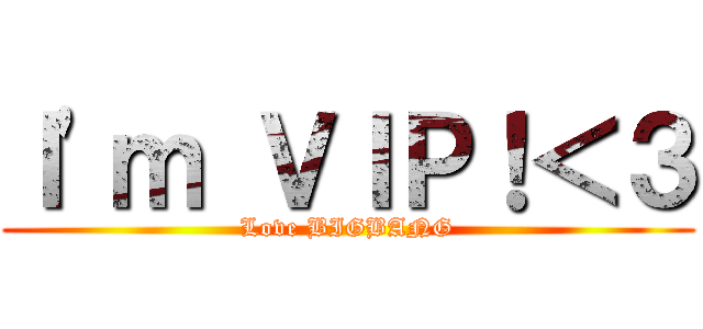 Ｉ\'ｍ ＶＩＰ！＜３ (Love BIGBANG)